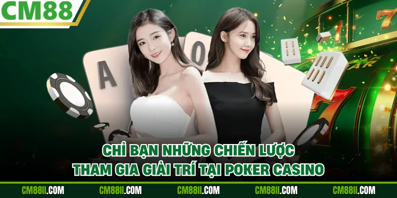 Chỉ bạn những chiến lược tham gia giải trí tại Poker Casino