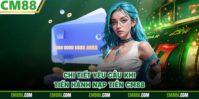 Chi tiết yêu cầu khi tiến hành nạp tiền CM88