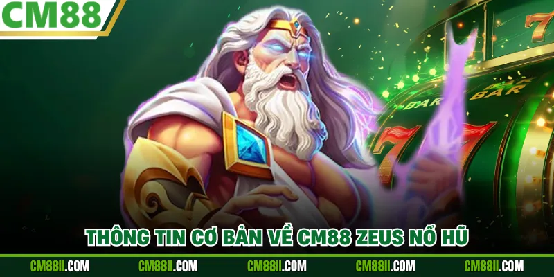 Thông tin cơ bản về CM88 Zeus Nổ Hũ